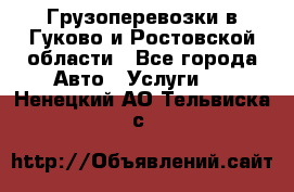 Грузоперевозки в Гуково и Ростовской области - Все города Авто » Услуги   . Ненецкий АО,Тельвиска с.